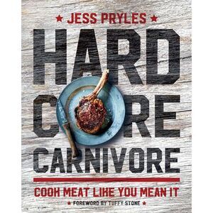 Hardcore Carnivore: Cook Meat Like You Mean It -- Jess Pryles
